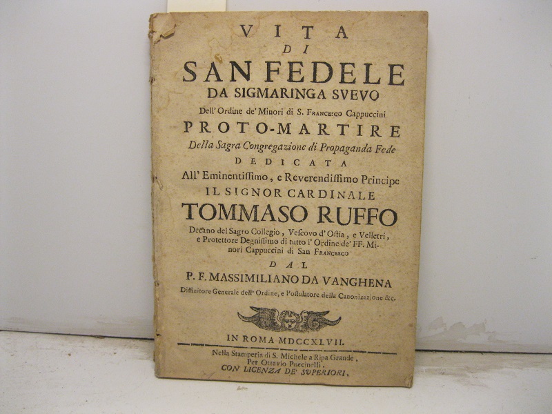 Vita di San Fedele da Sigmaringa svevo dell'ordine de' Minori di S. Francesco Cappuccini proto-martire della Sagra Congregazione di Propaganda Fede dedicata all'Eminentissimo e Reverendissimo Principe il signor cardinale Tommaso Ruffo
